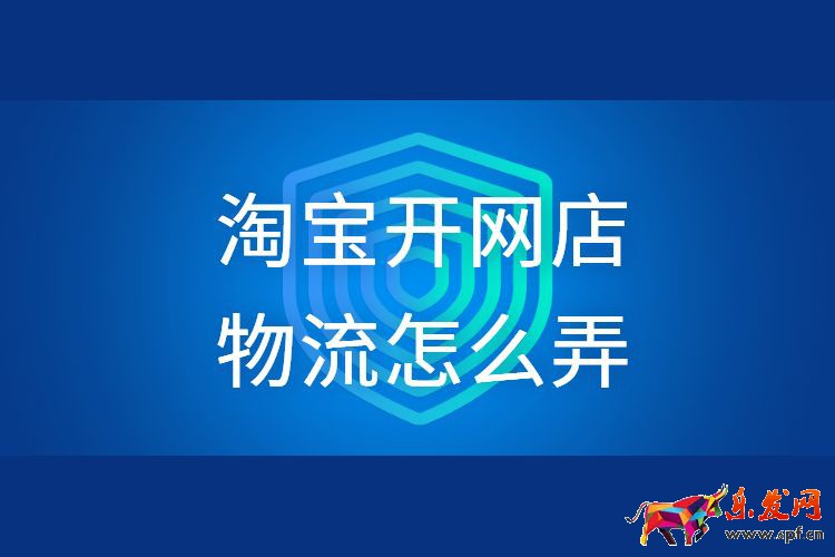 淘寶開(kāi)網(wǎng)店物流怎么弄.jpg