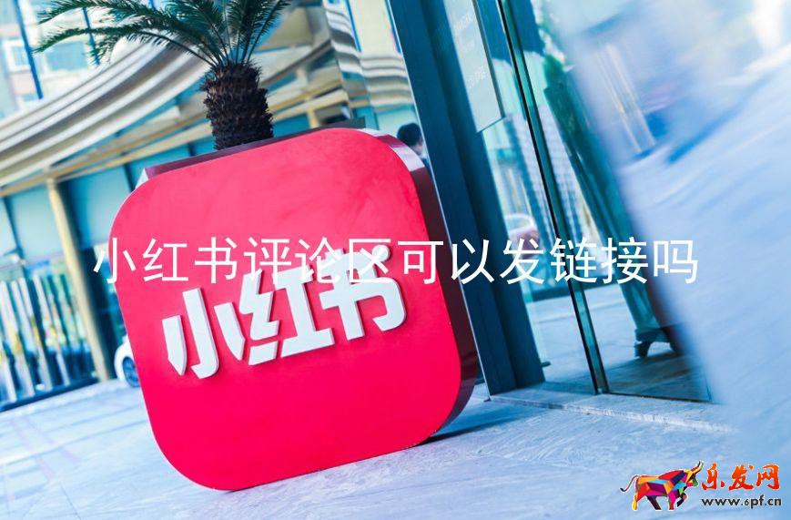 小紅書評論區可以發鏈接嗎（可行性分析）