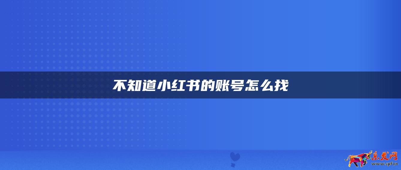 不知道小紅書的賬號怎么找